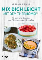 Icon image Mix dich leicht mit dem Thermomix®: 70 schnelle Rezepte zum Abnehmen und Genießen. Einfach und erfolgreich schlank werden mit gesunden und leckeren Gerichten