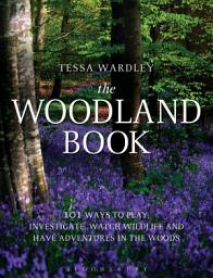 Icon image The Woodland Book: 101 ways to play, investigate, watch wildlife and have adventures in the woods