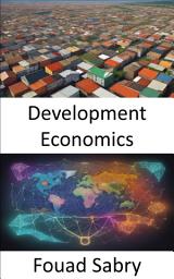 Icon image Development Economics: Empowering Prosperity, a Comprehensive Guide to Development Economics