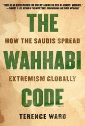 Icon image The Wahhabi Code: How the Saudis Spread Extremism Globally