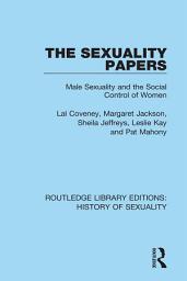 Icon image The Sexuality Papers: Male Sexuality and the Social Control of Women