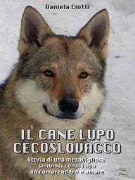 Icon image Il Cane Lupo Cecoslovacco - Storia di una meravigliosa simbiosi con il lupo da comprendere e amare