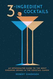 Icon image 3-Ingredient Cocktails: An Opinionated Guide to the Most Enduring Drinks in the Cocktail Canon