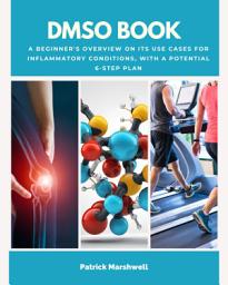 Icon image DMSO Book: A Beginner's Overview on its Use Cases for Inflammatory Conditions, with a Potential 6-Step Plan