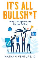 Icon image It's All Bullsh*t: Why C's Capture the Corner Office