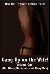 Icon image Gang Up on the Wife! Volume One (Hot Wives, Husbands, and Many Men): Five Gangbang Erotica Stories