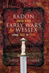 Icon image Badon and the Early Wars for Wessex, circa 500 to 710