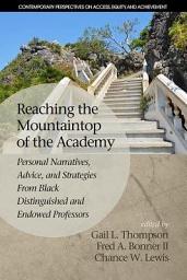 Icon image Reaching the Mountaintop of the Academy: Personal Narratives, Advice and Strategies From Black Distinguished and Endowed Professors