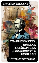 Icon image Charles Dickens: Romane, Erzählungen, Reiseberichte & Biografie (27 Titel in einem Band): Oliver Twist, Eine Geschichte aus zwei Städten, David Copperfield, Der Weihnachtsabend...