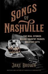 Icon image Songs of Nashville: The Real Stories Behind Country Music's Greatest Hits