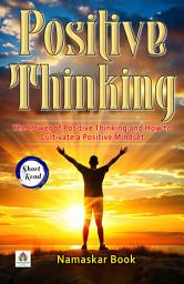 Icon image Positive Thinking: The Power of Positive Thinking and How to Cultivate a Positive Mindset