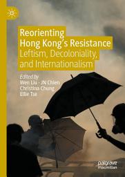 Icon image Reorienting Hong Kong’s Resistance: Leftism, Decoloniality, and Internationalism