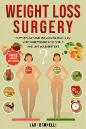 Icon image Weight Loss Surgery: New Mindset and Successful Habits to Keep your Weight Loss Goals and Live your Best Life