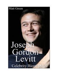 Icon image Celebrity Biographies - The Amazing Life Of Joseph Gordon-Levitt - Famous Actors