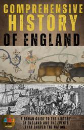 Icon image Comprehensive History of England.: A Broad guide to the history of England and the Events that shaped the nation.