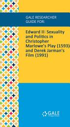 Icon image Gale Researcher Guide for: Edward II: Sexuality and Politics in Christopher Marlowe's Play (1593) and Derek Jarman's Film (1991)