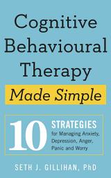 Icon image Cognitive Behavioural Therapy Made Simple: 10 Strategies for Managing Anxiety, Depression, Anger, Panic and Worry