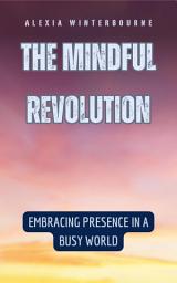 Icon image The Mindful Revolution: Embracing Presence in a Busy World