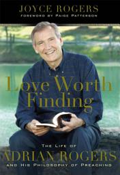 Icon image Love Worth Finding: The Life of Adrian Rogers and His Philosophy of Preaching