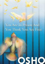 Icon image You Are in Prison and You Think You Are Free