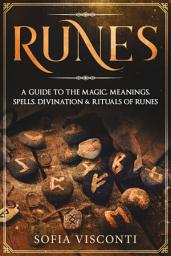 Icon image Runes: A Guide To The Magic, Meanings, Spells, Divination & Rituals Of Runes