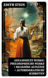 Icon image Gesammelte Werke: Philosophische Werke + Religiöse Aufsätze + Autobiografische Schriften