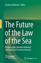 Icon image The Future of the Law of the Sea: Bridging Gaps Between National, Individual and Common Interests