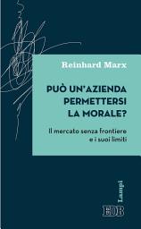 Icon image Può un’azienda permettersi la morale?: Il mercato senza frontiere e i suoi limiti