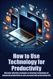 Icon image How to Use Technology for Productivity: Discover effective strategies to leverage technology for enhanced productivity in your personal and professional life