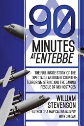 Icon image 90 Minutes at Entebbe: The Full Inside Story of the Spectacular Israeli Counterterrorism Strike and the Daring Rescue of 103 Hostages