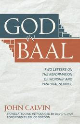 Icon image God or Baal: Two Letters on the Reformation of Worship and Pastoral Service