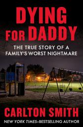 Icon image Dying for Daddy: The True Story of a Family's Worst Nightmare