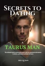 Icon image Secrets to Dating a Taurus Man: The Ultimate Book of Relationship Guide With Love Questions and Answers To Attract, Understand And Tame His Heart.