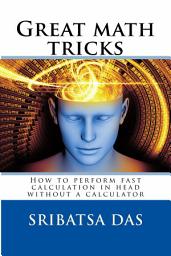 Icon image Great Math Tricks: How to perform fast calculation in head without a calculator