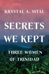 Icon image Secrets We Kept: Three Women of Trinidad