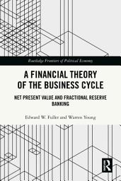 Icon image A Financial Theory of the Business Cycle: Net Present Value and Fractional Reserve Banking