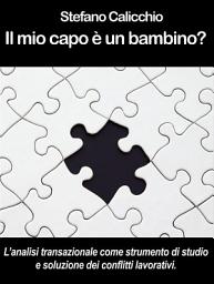 Icon image IL MIO CAPO È UN BAMBINO? L’analisi transazionale come strumento di studio e soluzione dei conflitti lavorativi.