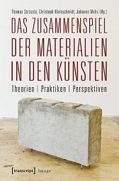 Icon image Das Zusammenspiel der Materialien in den Künsten: Theorien – Praktiken – Perspektiven