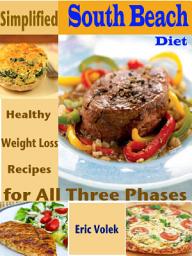 Icon image Simplified South Beach Diet: Healthy Weight Loss Recipes for All Three Phases