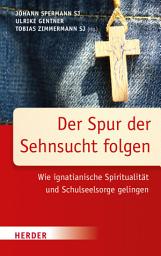 Icon image Der Spur der Sehnsucht folgen: Wie Ignatianische Spiritualität und Schulseelsorge gelingen