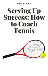 Icon image Serving Up Success: How to Coach Tennis