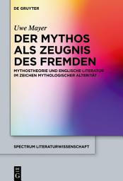 Icon image Der Mythos als Zeugnis des Fremden: Mythostheorie und englische Literatur im Zeichen mythologischer Alterität