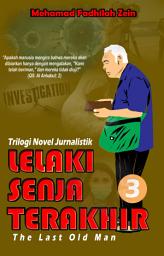 Icon image Trilogi Novel Jurnalistik: Lelaki Senja Terakhir (The Last Oldman) 3: Bagian ke-3