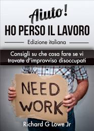 Icon image Aiuto! Ho perso il lavoro: Consigli su che cosa fare se vi trovate d’improvviso disoccupati