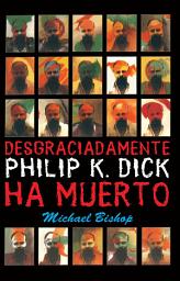 Icon image Desgraciadamente Philip K. Dick ha muerto