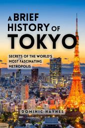 Icon image A Brief History of Tokyo: Secrets of the World's Most Fascinating Metropolis