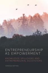 Icon image Entrepreneurship as Empowerment: Knowledge spillovers and entrepreneurial ecosystems