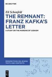 Icon image The Remnant: Franz Kafka’s Letter: A Study on the Margins of Judaism