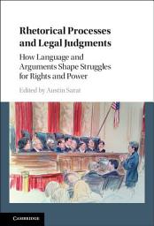 Icon image Rhetorical Processes and Legal Judgments: How Language and Arguments Shape Struggles for Rights and Power