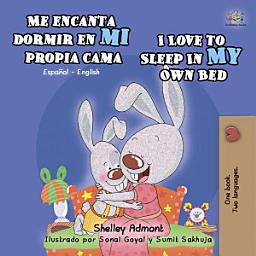 Icon image Me encanta dormir en mi propia cama I Love to Sleep in My Own Bed: Spanish English Bilingual Book for Children